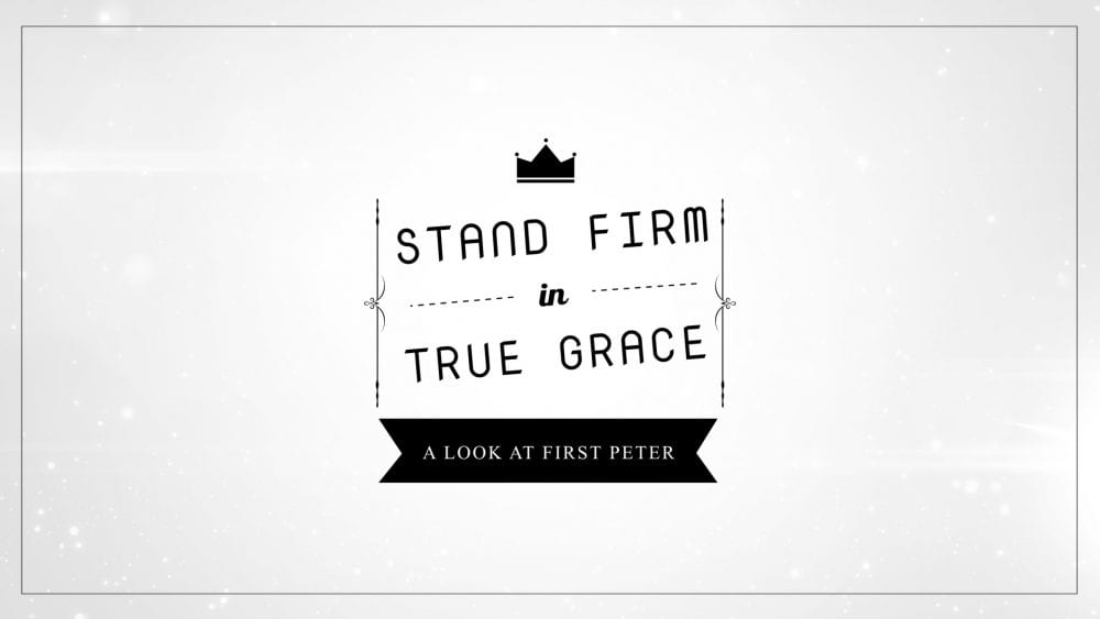 Stand Firm in True Grace: A Look at 1 Peter