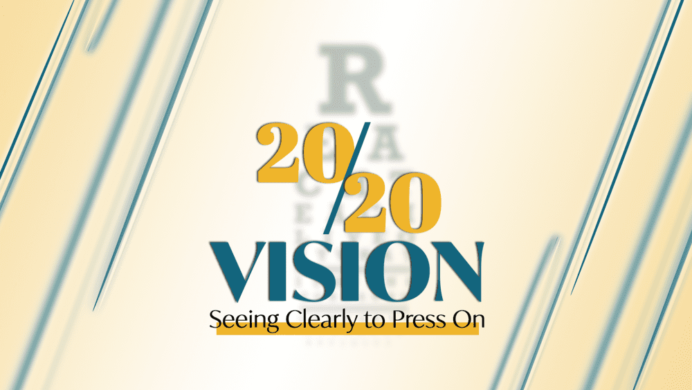 20/20 Vision: Seeing Clearly to Press On